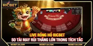 Live Rồng Hổ Ricbet – So Tài May Rủi Thắng Lớn Trong Tích Tắc
